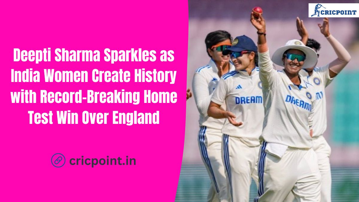 Deepti Sharma Sparkles as India Women Create History with Record-Breaking Home Test Win Over England