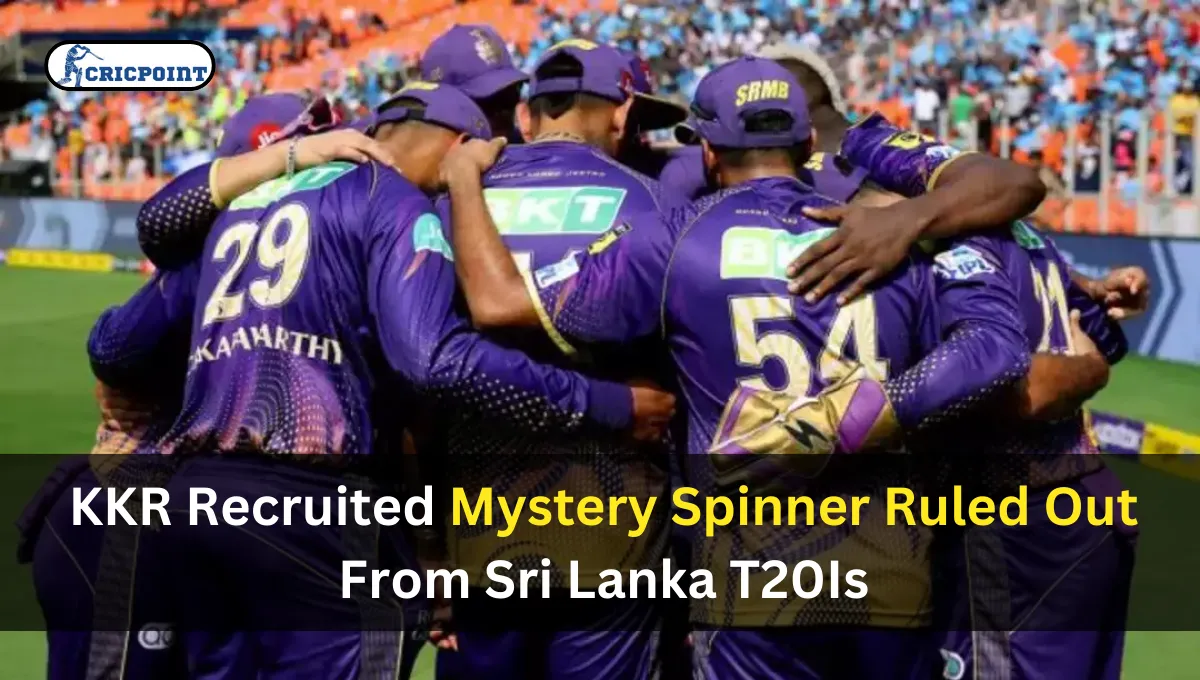KKR Recruited Mystery Spinner Ruled Out From Sri Lanka T20Is