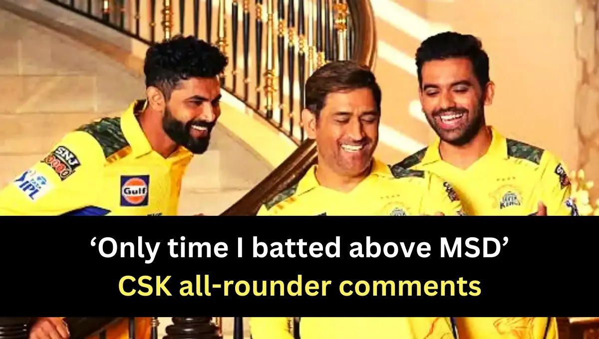 Only time I batted above MSD' - CSK all-rounder comments