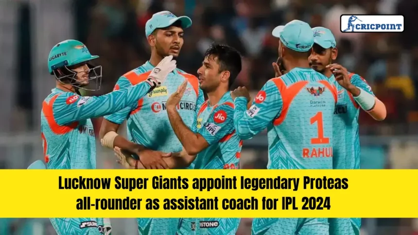 Lucknow Super Giants appoint legendary Proteas all-rounder as assistant coach for IPL 2024